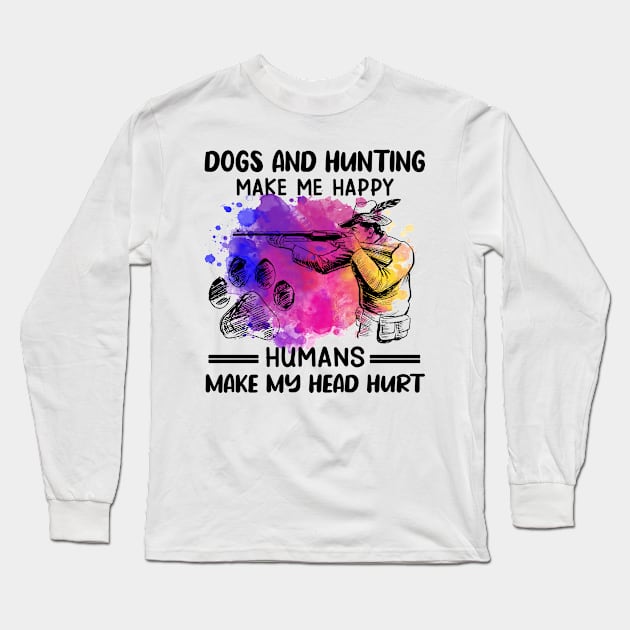 Dogs And Hunting Make Me Happy Humans Make My Head Hurt Long Sleeve T-Shirt by celestewilliey